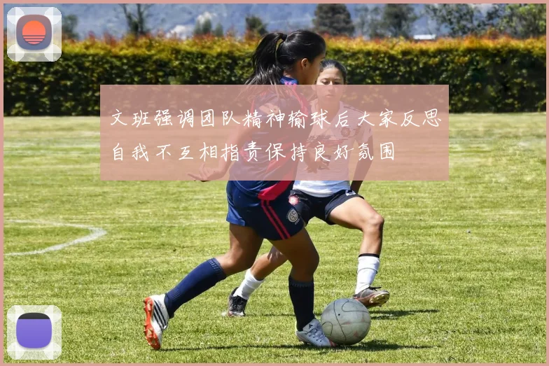 文班强调团队精神输球后大家反思自我不互相指责保持良好氛围